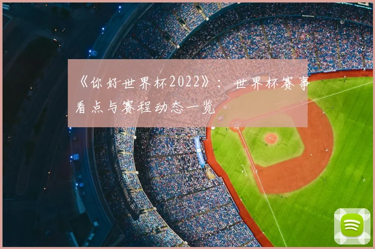 《你好世界杯2022》：世界杯赛事看点与赛程动态一览
