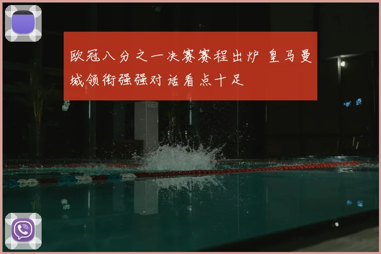 欧冠八分之一决赛赛程出炉 皇马曼城领衔强强对话看点十足